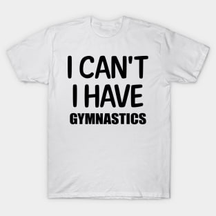 I can't I have Gymnastics T-Shirt